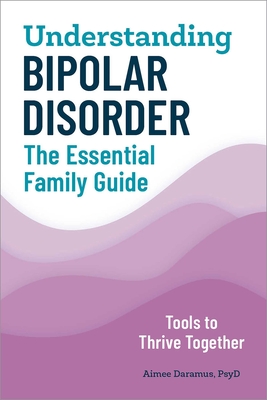 Understanding Bipolar Disorder: The Essential Family Guide - Daramus, Aimee