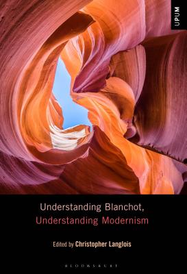 Understanding Blanchot, Understanding Modernism - Langlois, Christopher (Editor), and Ardoin, Paul (Editor), and Gontarski, S E (Editor)