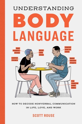 Understanding Body Language: How to Decode Nonverbal Communication in Life, Love, and Work - Rouse, Scott