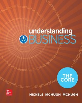 Understanding Business: The Core - Nickels, William G, and McHugh, James M, and McHugh, Susan M