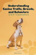 Understanding Canine Traits, Breeds, and Behaviors Q & A + Explanations