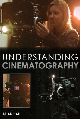 Understanding Cinematography - Hall, Brian