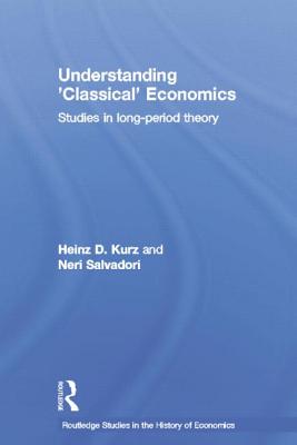 Understanding 'Classical' Economics: Studies in Long Period Theory - Kurz, Heinz D, and Salvadori, Neri