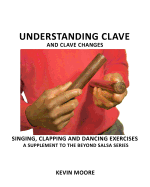Understanding Clave and Clave Changes: Singing, Clapping and Dancing Exercises - A Supplement to the Beyond Salsa Series