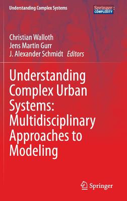 Understanding Complex Urban Systems: Multidisciplinary Approaches to Modeling - Walloth, Christian (Editor), and Gurr, Jens Martin (Editor), and Schmidt, J. Alexander (Editor)