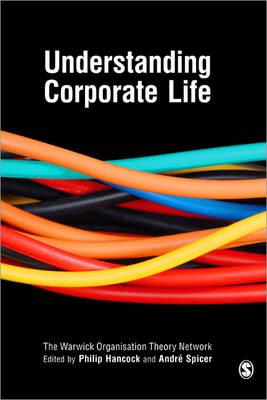 Understanding Corporate Life - Warwick Org Theory Network, The (Editor), and Hancock, Philip (Editor), and Spicer, Andre (Editor)