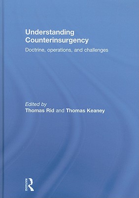 Understanding Counterinsurgency: Doctrine, Operations, and Challenges - Rid, Thomas (Editor), and Keaney, Thomas (Editor)
