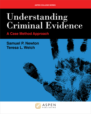 Understanding Criminal Evidence - Newton, Samuel P, and Welch, Teresa L