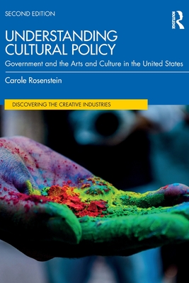 Understanding Cultural Policy: Government and the Arts and Culture in the United States - Rosenstein, Carole
