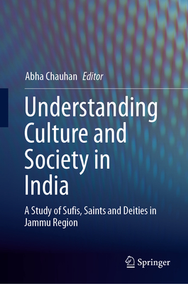 Understanding Culture and Society in India: A Study of Sufis, Saints and Deities in Jammu Region - Chauhan, Abha (Editor)