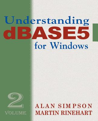 Understanding dBASE 5 for Windows: Volume 2 - Simpson, Alan, and Rinehart, Martin
