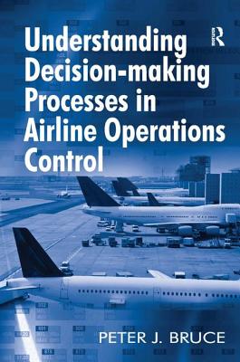 Understanding Decision-making Processes in Airline Operations Control - Bruce, Peter J.