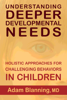 Understanding Deeper Developmental Needs: Holistic Approaches for Challenging Behaviors in Children - Blanning, Adam