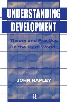 Understanding Development: Theory And Practice In The Third World - Rapley, John