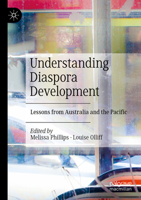 Understanding Diaspora Development: Lessons from Australia and the Pacific - Phillips, Melissa (Editor), and Olliff, Louise (Editor)