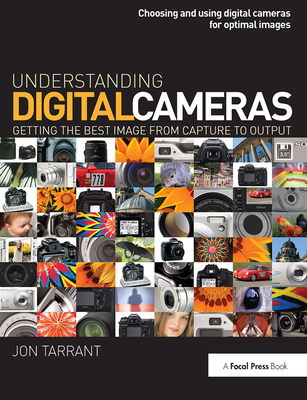 Understanding Digital Cameras: Getting the Best Image from Capture to Output - Tarrant, Jon