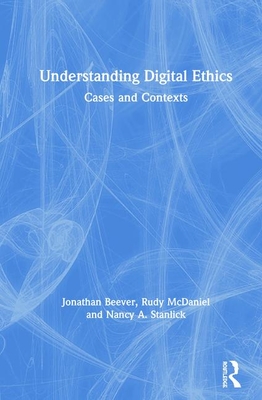 Understanding Digital Ethics: Cases and Contexts - Beever, Jonathan, and McDaniel, Rudy, and Stanlick, Nancy A.