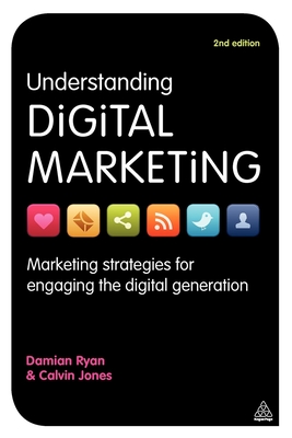 Understanding Digital Marketing: Marketing Strategies for Engaging the Digital Generation - Ryan, Damian, and Jones, Calvin