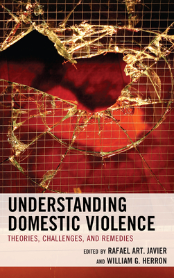 Understanding Domestic Violence: Theories, Challenges, and Remedies - Javier, Rafael Art (Editor), and Herron, William G (Editor)