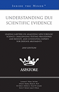 Understanding DUI Scientific Evidence: Leading Lawyers on Analyzing New Forensic Science, Challenging Testing Procedures and Results, and Consulting Experts for Defense Arguments