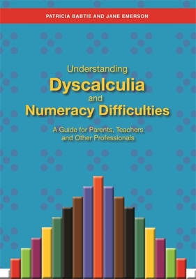 Understanding Dyscalculia and Numeracy Difficulties: A Guide for Parents, Teachers and Other Professionals - Emerson, Jane, and Babtie, Patricia
