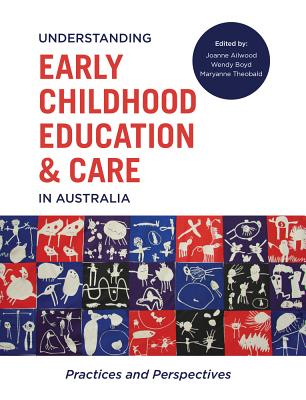 Understanding Early Childhood Education and Care in Australia: Practices and perspectives - Theobald, Maryanne (Editor), and Ailwood, Jo (Editor), and Boyd, Wendy (Editor)