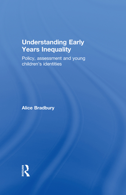 Understanding Early Years Inequality: Policy, Assessment and Young Children's Identities - Bradbury, Alice