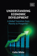 Understanding Economic Development: A Global Transition from Poverty to Prosperity? - White, Colin