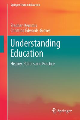 Understanding Education: History, Politics and Practice - Kemmis, Stephen, and Edwards-Groves, Christine