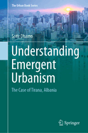 Understanding Emergent Urbanism: The Case of Tirana, Albania