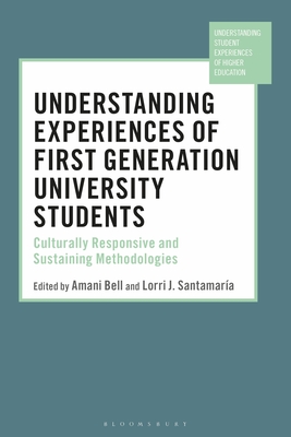 Understanding Experiences of First Generation University Students: Culturally Responsive and Sustaining Methodologies - Bell, Amani (Editor), and Klemencic, Manja (Editor), and Santamara, Lorri J (Editor)