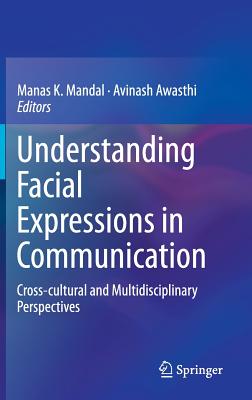 Understanding Facial Expressions in Communication: Cross-cultural and Multidisciplinary Perspectives - Mandal, Manas K. (Editor), and Awasthi, Avinash (Editor)