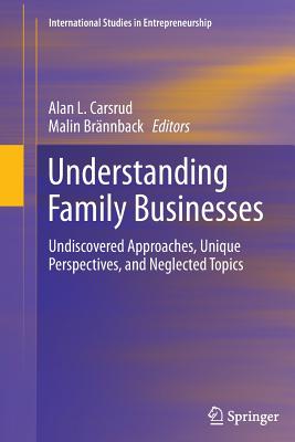 Understanding Family Businesses: Undiscovered Approaches, Unique Perspectives, and Neglected Topics - CARSRUD, ALAN (Editor), and Brnnback, Malin (Editor)