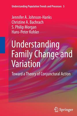 Understanding Family Change and Variation: Toward a Theory of Conjunctural Action - Johnson-Hanks, Jennifer A, and Bachrach, Christine A, and Morgan, S Philip