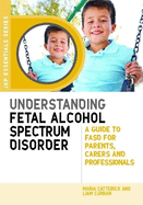 Understanding fetal alcohol spectrum disorder: A guide to FASD for parents, carers and professionals