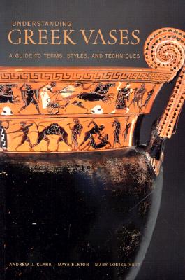 Understanding Greek Vases: A Guide to Terms, Styles, and Techniques - Clark, Andrew, and Elston, Maya, and Hart, Mary Louise