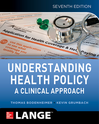 Understanding Health Policy: A Clinical Approach, Seventh Edition - Bodenheimer, Thomas, and Grumbach, Kevin