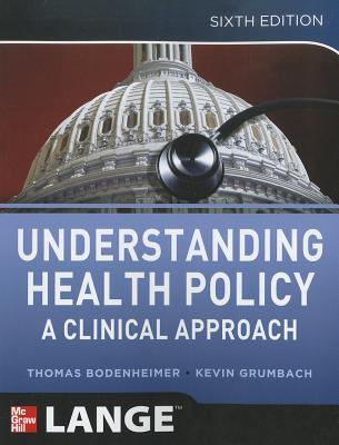 Understanding Health Policy: A Clinical Approach - Bodenheimer, Thomas, and Grumbach, Kevin