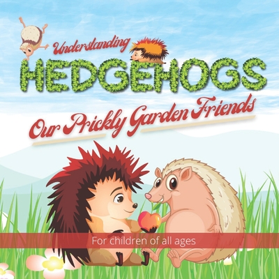 Understanding Hedgehogs - Our Prickly Garden Friends: Follow Kevin and Kelly's adventures as they learn and teach us about just how amazing hedgehogs are. - Books, Nododo, and Peel, Stephen John