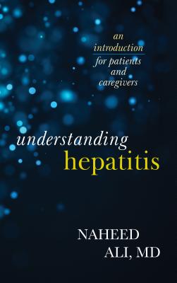 Understanding Hepatitis: An Introduction for Patients and Caregivers - Ali, Naheed