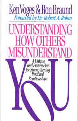 Understanding How Others Misunderstand You: A Unique and Proven Plan for Strengthening Personal Relationships - Voges, Ken, and Braund, Ron, and Rohm, Robert, PhD. (Foreword by)