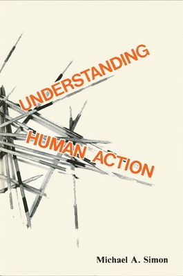 Understanding Human Action: Social Explanation and the Vision of Social Science - Simon, Michael A, MD