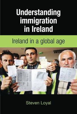 Understanding Immigration in Ireland: State Capital and Labour in a Global Age - Loyal, Steven
