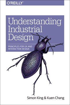 Understanding Industrial Design: Principles for UX and Interaction Design - King, Simon, and Chang, Kuen