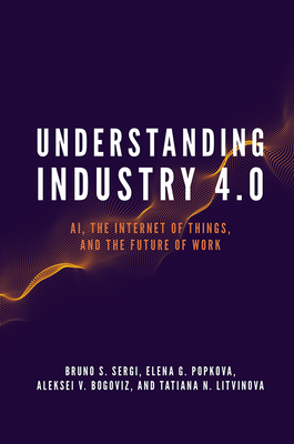 Understanding Industry 4.0: Ai, the Internet of Things, and the Future of Work - Sergi, Bruno S (Editor), and G Popkova, Elena (Editor), and Bogoviz, Aleksei V (Editor)