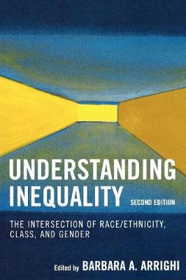 Understanding Inequality: The Intersection of Race/Ethnicity, Class, and Gender - Arrighi, Barbara a, and Addelston, Judi (Contributions by), and Bell, Derrick (Contributions by)
