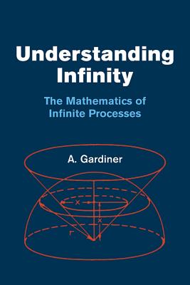 Understanding Infinity: The Mathematics of Infinite Processes - Gardiner, A, and Mathematics