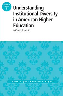 Understanding Institutional Diversity in American Higher Education: ASHE Higher Education Report, 39:3 - Harris, Michael