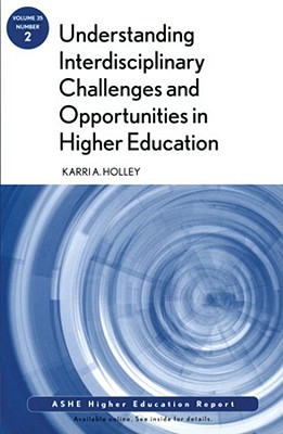 Understanding Interdisciplinary Challenges and Opportunities in Higher Education: Ashe Higher Education Report, Volume 35, Number 2 - Aehe, and Holley, Karri A