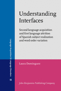 Understanding Interfaces: Second Language Acquisition and First Language Attrition of Spanish Subject Realization and Word Order Variation
